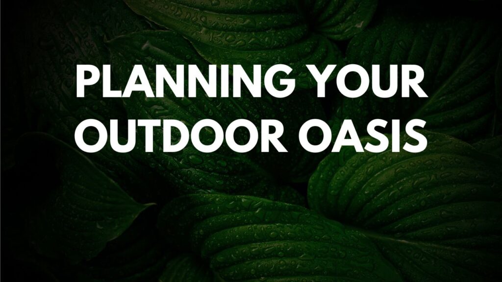 Planning Your Outdoor Oasis​